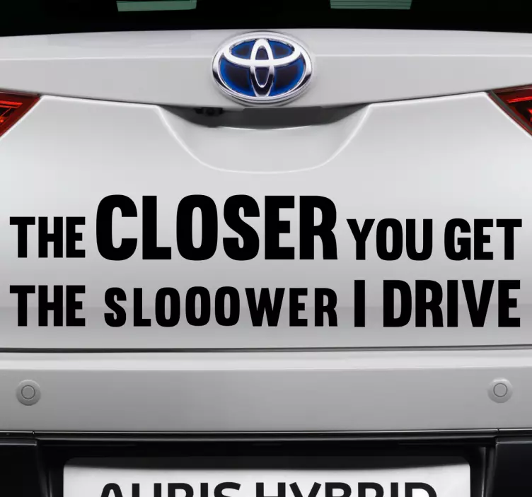 The closer you get the slower I drive car sticker - TenStickers