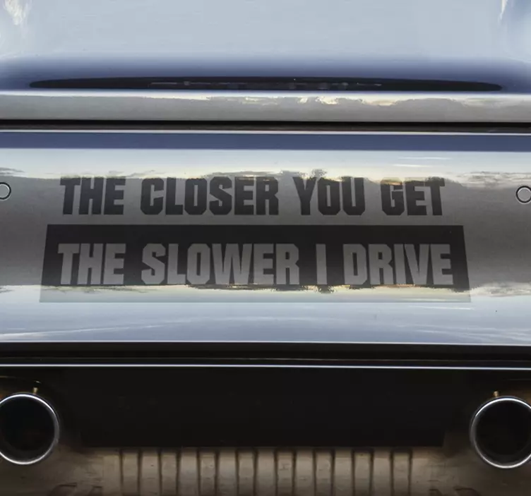 The Closer you get, the slower I drive bumper sticker - TenStickers