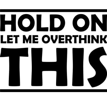 HOLD ON LET ME OVERTHINK THIS quote wall sticker - TenStickers